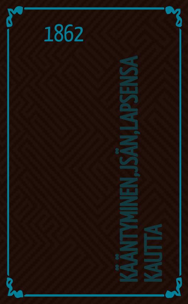 Kääntyminen,jsän,lapsensa kautta