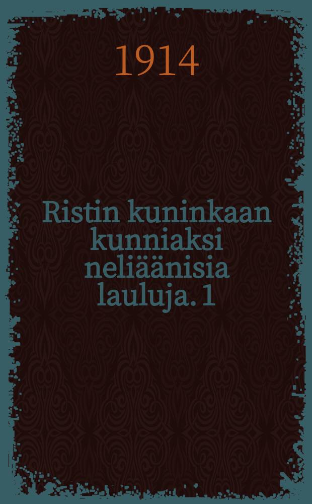 Ristin kuninkaan kunniaksi neliäänisia lauluja. 1
