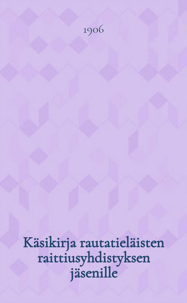 Käsikirja rautatieläisten raittiusyhdistyksen jäsenille (R. R.Y:n)