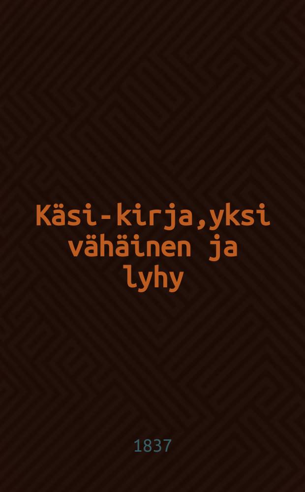Käsi-kirja,yksi vähäinen ja lyhy