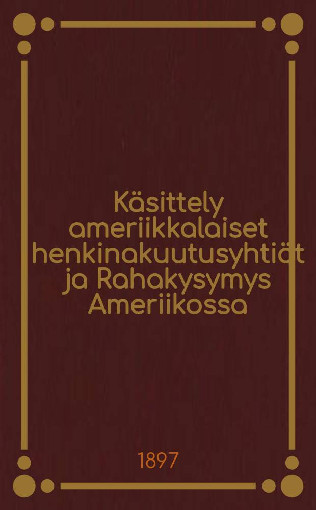 K&auml;sittely ameriikkalaiset henkinakuutusyhti&ouml;t ja Rahakysymys Ameriikossa