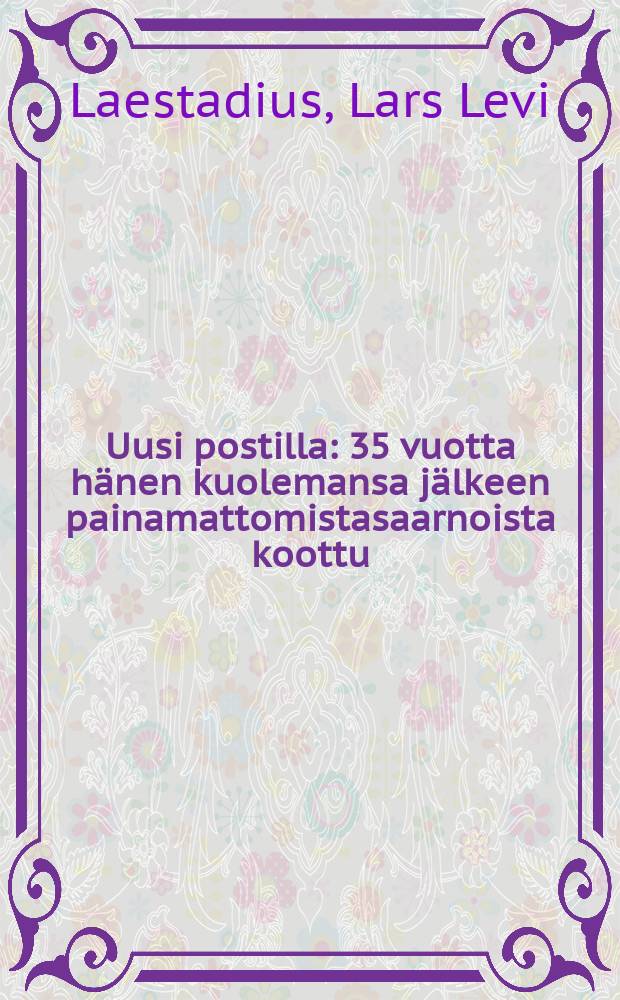 Uusi postilla : 35 vuotta hänen kuolemansa jälkeen painamattomistasaarnoista koottu