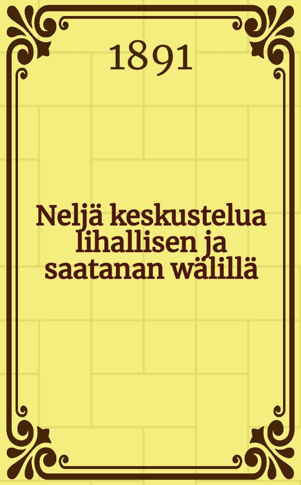 Neljä keskustelua lihallisen ja saatanan wälillä : Suomennos
