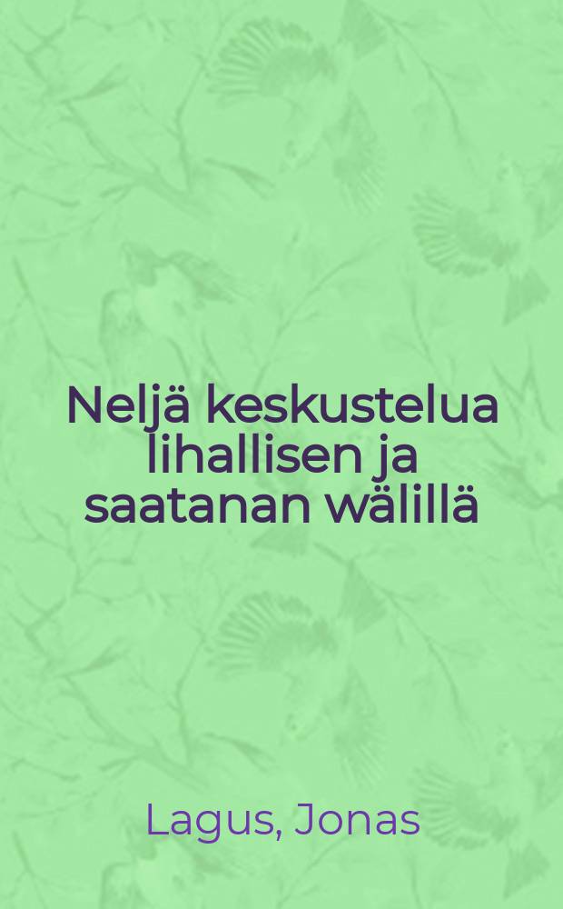 Nelj&auml; keskustelua lihallisen ja saatanan w&auml;lill&auml; : Suomennos
