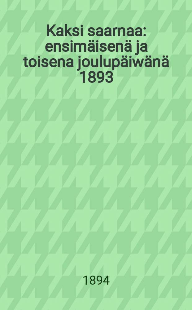 Kaksi saarnaa : ensimäisenä ja toisena joulupäiwänä 1893