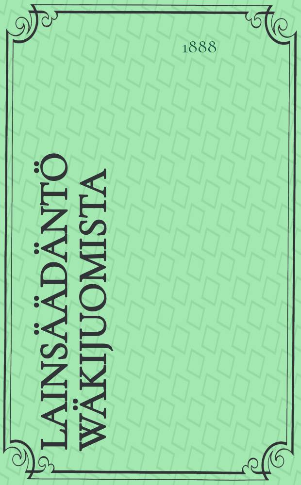 Lainsäädäntö Wäkijuomista : esitelmä, pidetty Porwoossa Jouluk. 7 p. 1887