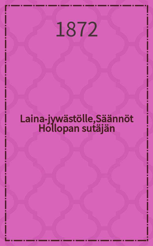 Laina-jyw&auml;st&ouml;lle,S&auml;&auml;nn&ouml;t Hollopan sut&auml;j&auml;n