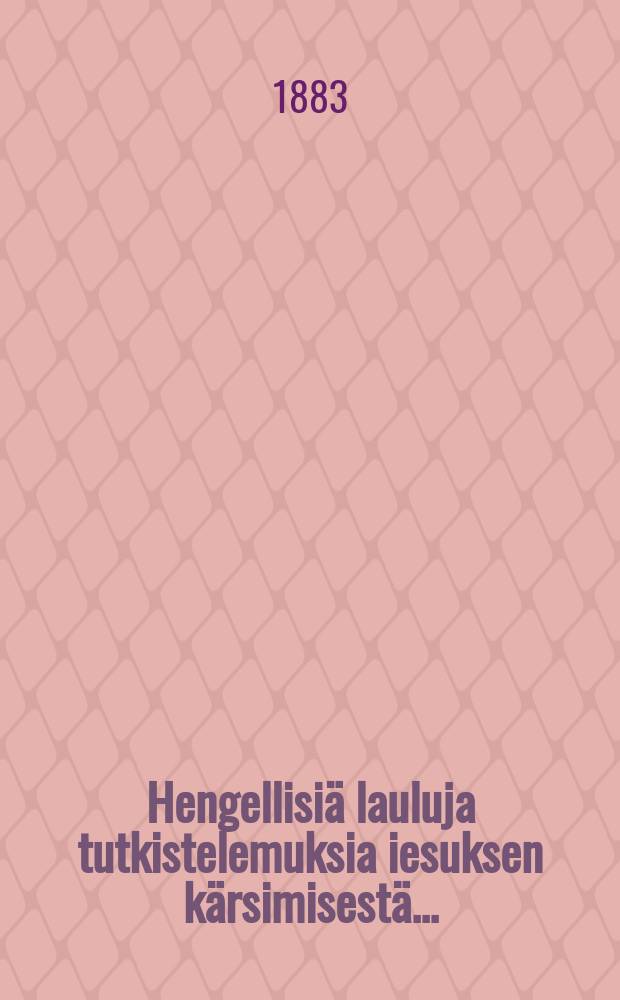 Hengellisiä lauluja tutkistelemuksia iesuksen kärsimisestä...