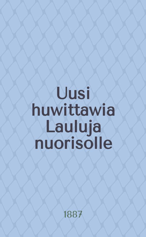 Uusi huwittawia Lauluja nuorisolle