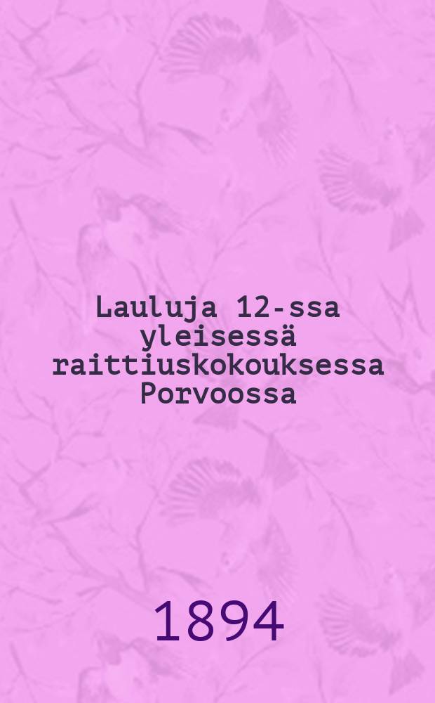 Lauluja 12-ssa yleisessä raittiuskokouksessa Porvoossa