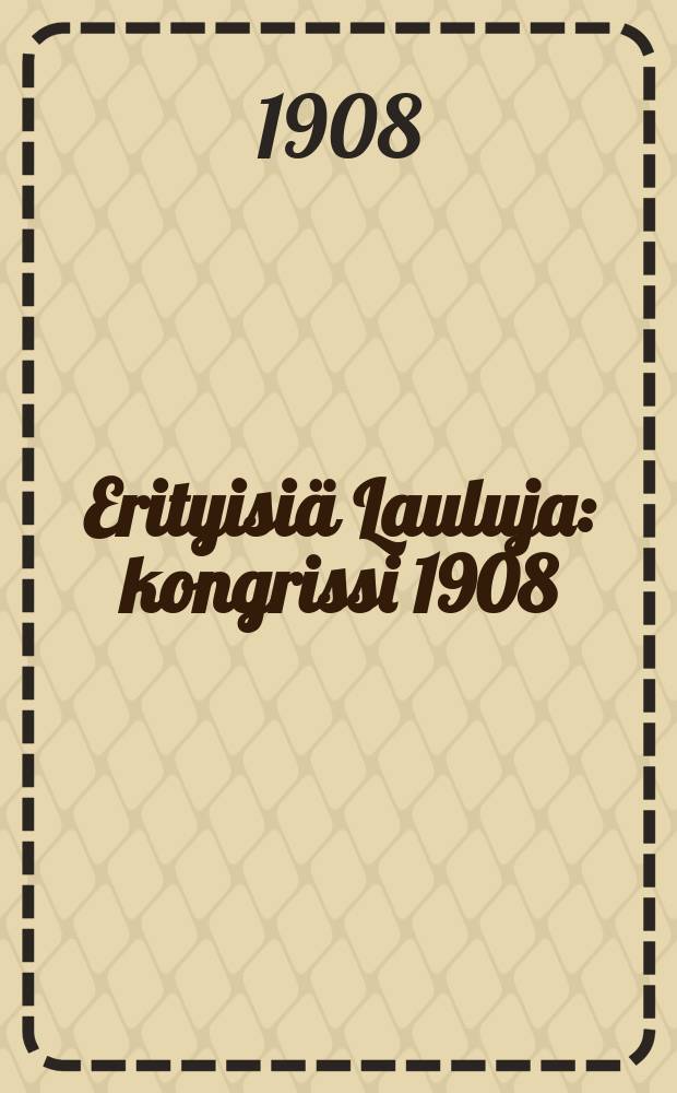 Erityisiä Lauluja : kongrissi 1908