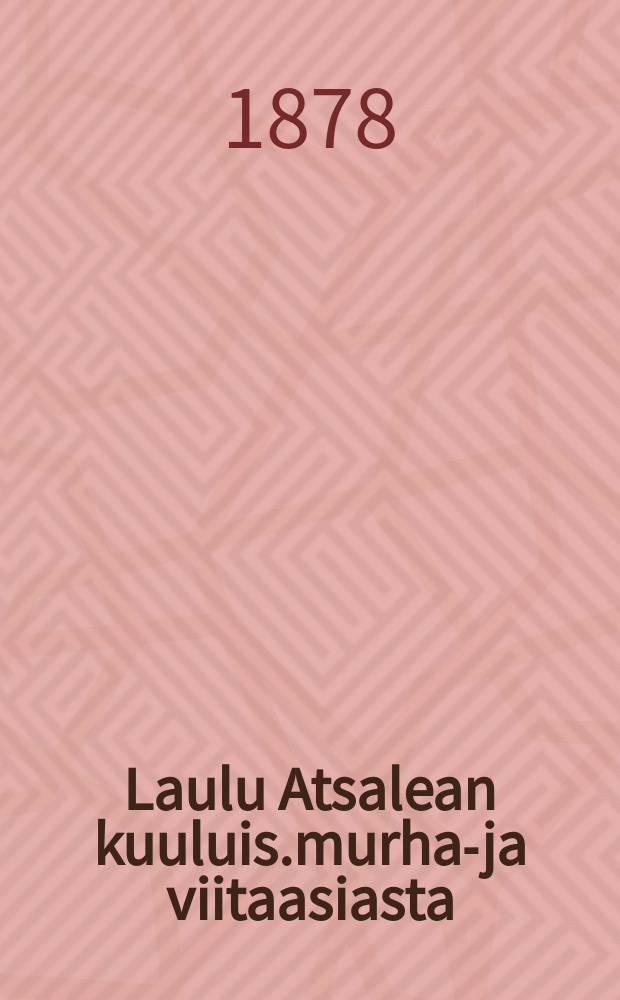 Laulu Atsalean kuuluis.murha-ja viitaasiasta