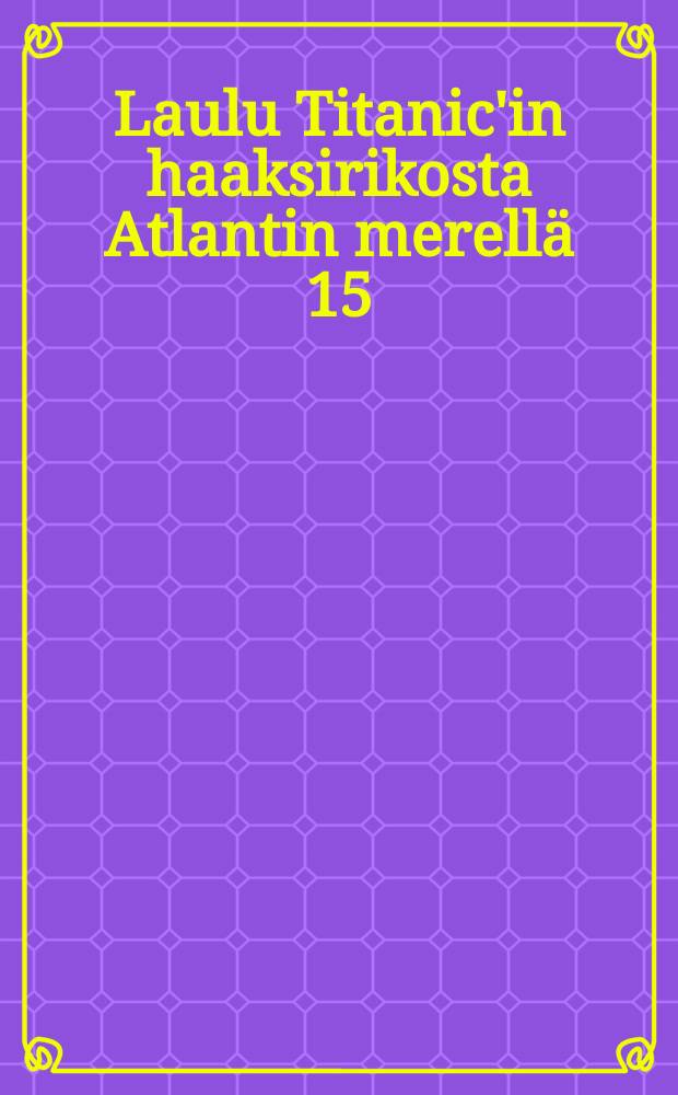 Laulu Titanic'in haaksirikosta Atlantin merell&auml; 15/IV 1912