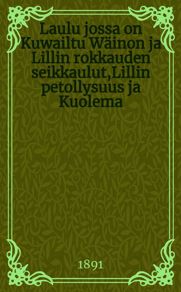 Laulu jossa on Kuwailtu Wäinon ja Lillin rokkauden seikkaulut,Lillin petollysuus ja Kuolema