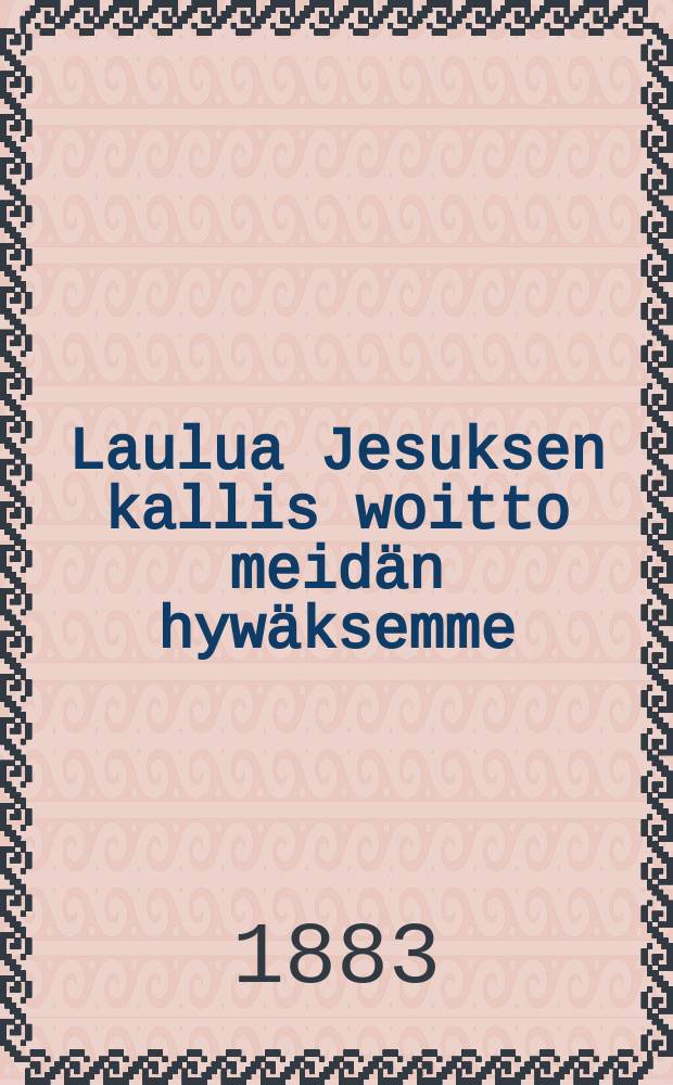 Laulua Jesuksen kallis woitto meidän hywäksemme