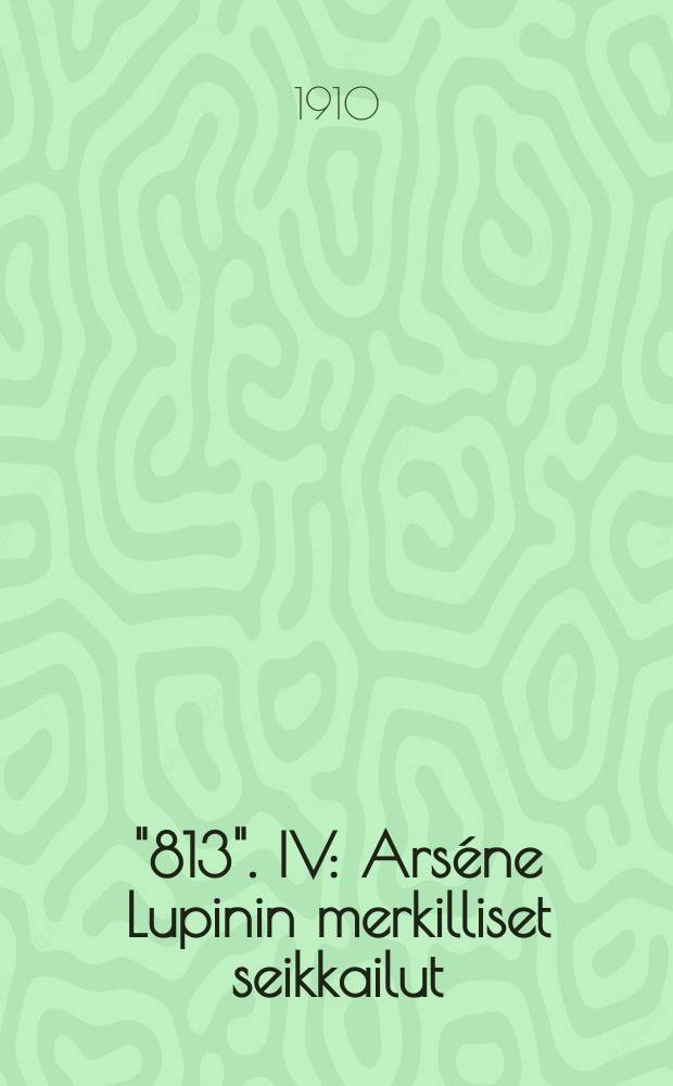 "813". IV : Arséne Lupinin merkilliset seikkailut