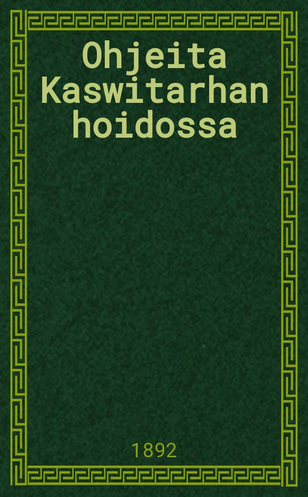 Ohjeita Kaswitarhan hoidossa : Kuopion Puutarhayhdistyksen palkitsema1891