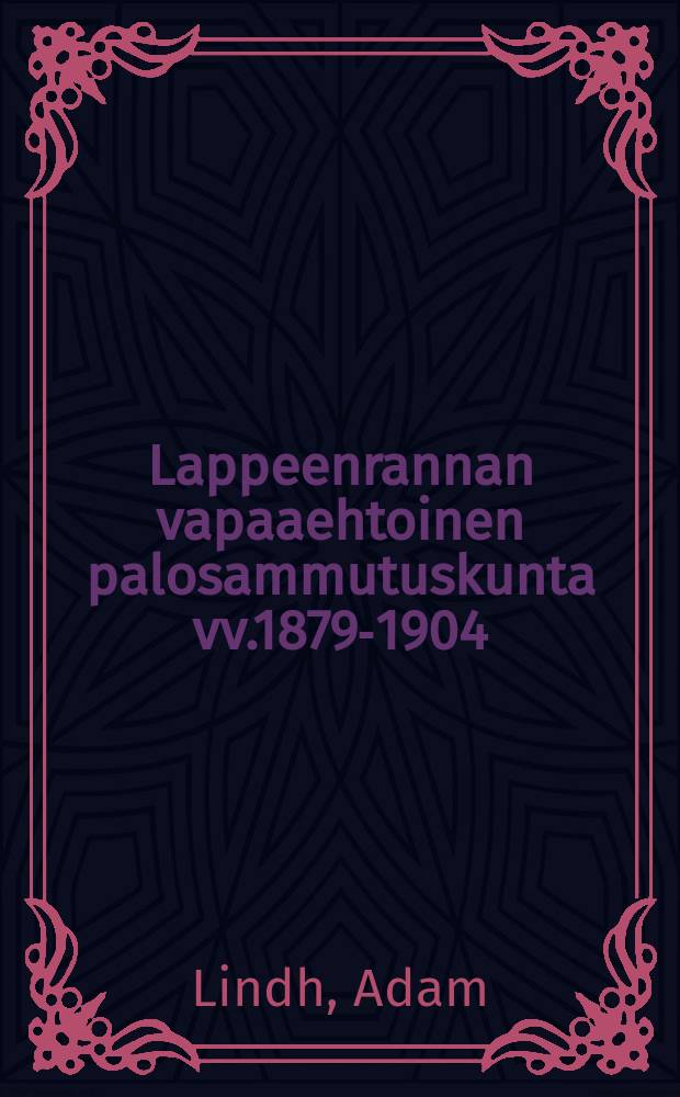 Lappeenrannan vapaaehtoinen palosammutuskunta vv.1879-1904 : historiallinen kertoelma kunnan 25-vuotisistavaiheista