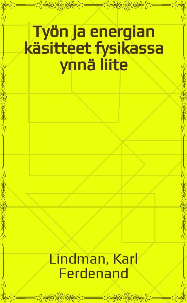 Ty&ouml;n ja energian k&auml;sitteet fysikassa ynn&auml; liite: Teknillisen jaabsoluuttisen mittaj&auml;rjestelm&auml;n perusyksik&ouml;t