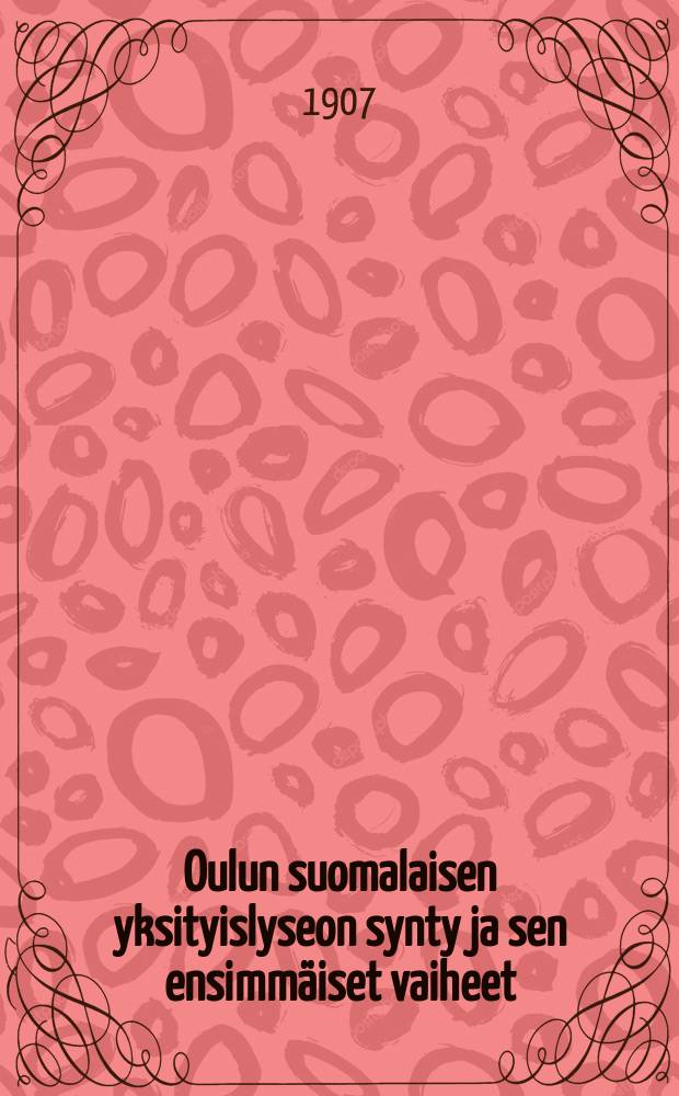 Oulun suomalaisen yksityislyseon synty ja sen ensimmäiset vaiheet : muistelmia