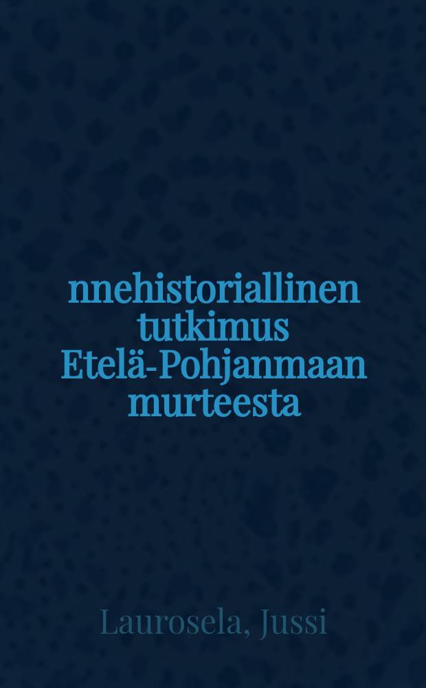 Äännehistoriallinen tutkimus Etelä-Pohjanmaan murteesta : Väitösk