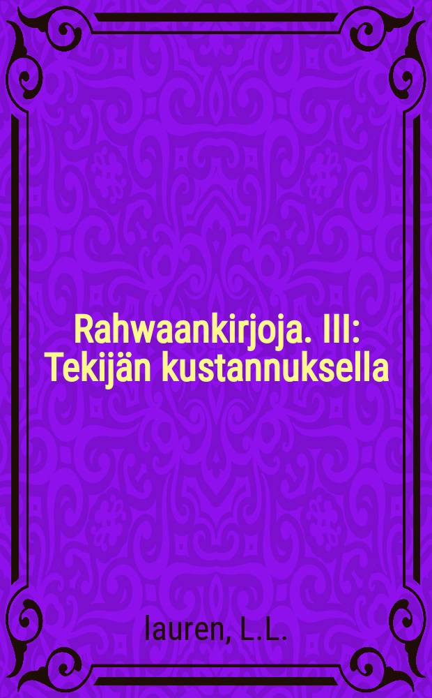 Rahwaankirjoja. III : Tekijän kustannuksella
