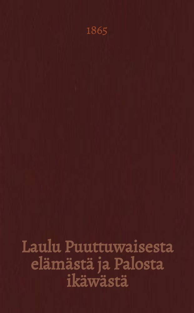 Laulu Puuttuwaisesta elämästä ja Palosta ikäwästä