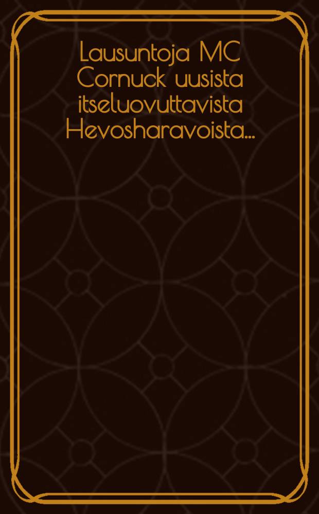 Lausuntoja MC Cornuck uusista itseluovuttavista Hevosharavoista... : O.-y.Agros Helsinki