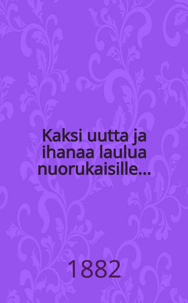 Kaksi uutta ja ihanaa laulua nuorukaisille...