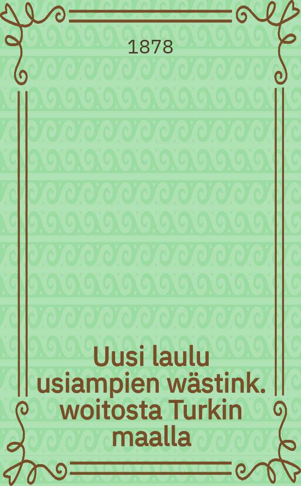 Uusi laulu usiampien wästink. woitosta Turkin maalla