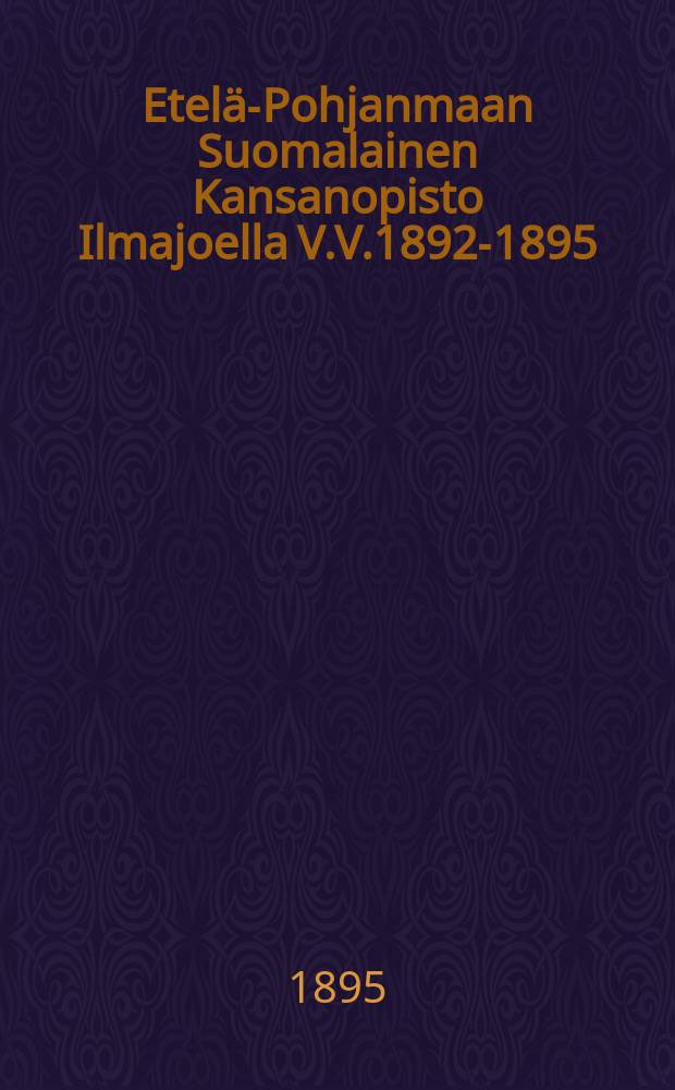 Etelä-Pohjanmaan Suomalainen Kansanopisto Ilmajoella V.V.1892-1895