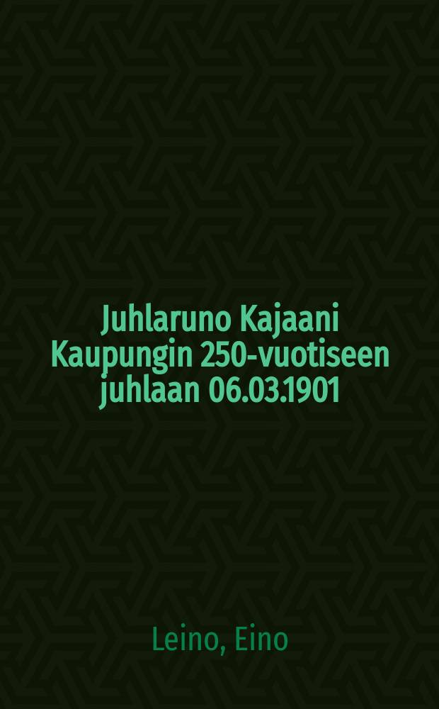 Juhlaruno Kajaani Kaupungin 250-vuotiseen juhlaan 06.03.1901