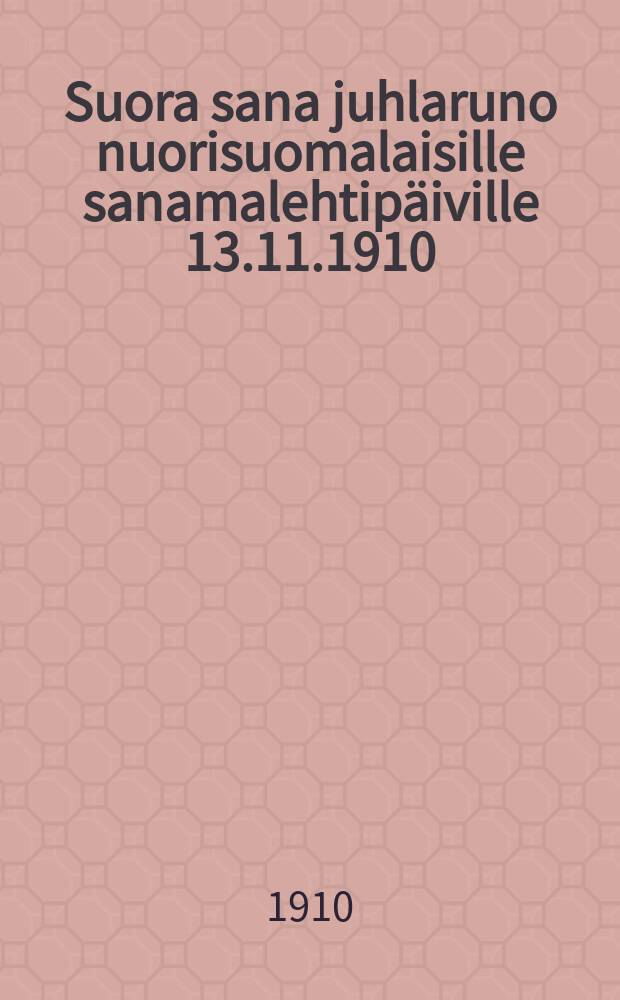 Suora sana juhlaruno nuorisuomalaisille sanamalehtipäiville 13.11.1910