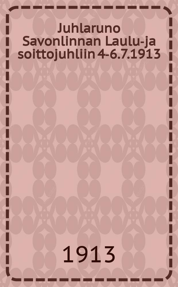 Juhlaruno Savonlinnan Laulu-ja soittojuhliin 4-6.7.1913