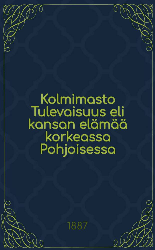 Kolmimasto Tulevaisuus eli kansan el&auml;m&auml;&auml; korkeassa Pohjoisessa : suomennos