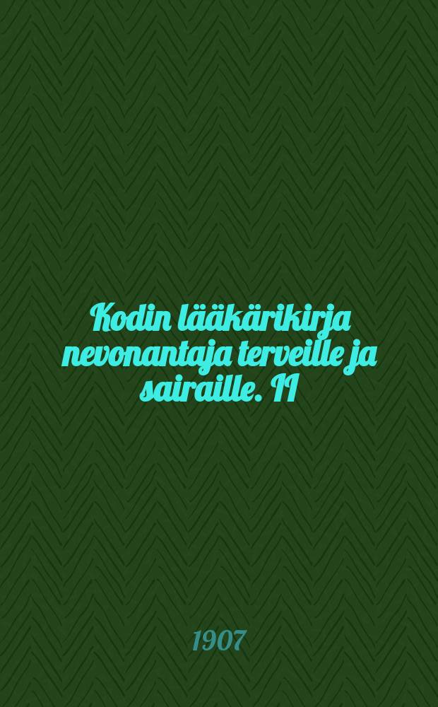 Kodin lääkärikirja nevonantaja terveille ja sairaille. II : Yleinen tautioppi ja sairaanhoito