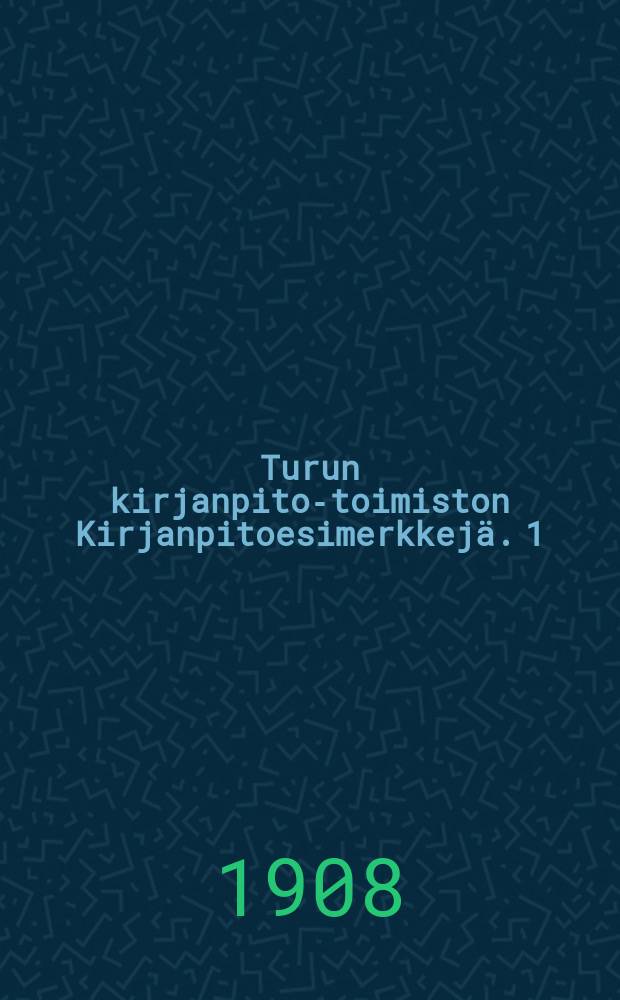 Turun kirjanpito-toimiston Kirjanpitoesimerkkejä. 1 : Alkeisharjoituksia