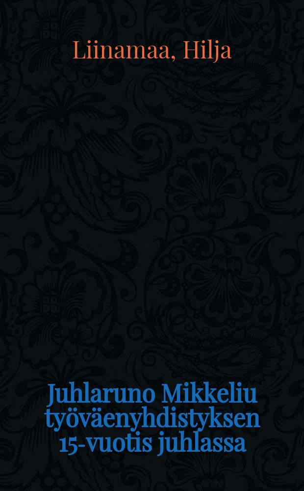 Juhlaruno Mikkeliu työväenyhdistyksen 15-vuotis juhlassa