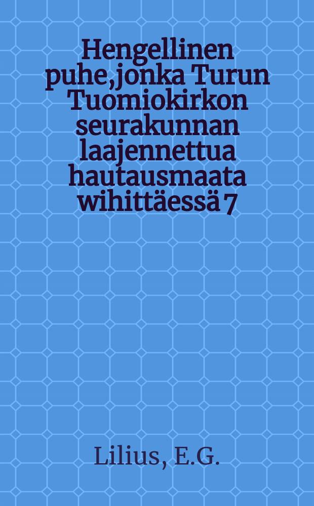 Hengellinen puhe,jonka Turun Tuomiokirkon seurakunnan laajennettua hautausmaata wihittäessä 7:nä päivänä Lokakuuta 1849