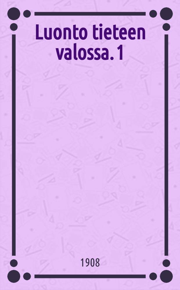 Luonto tieteen valossa. 1 : 1 nide