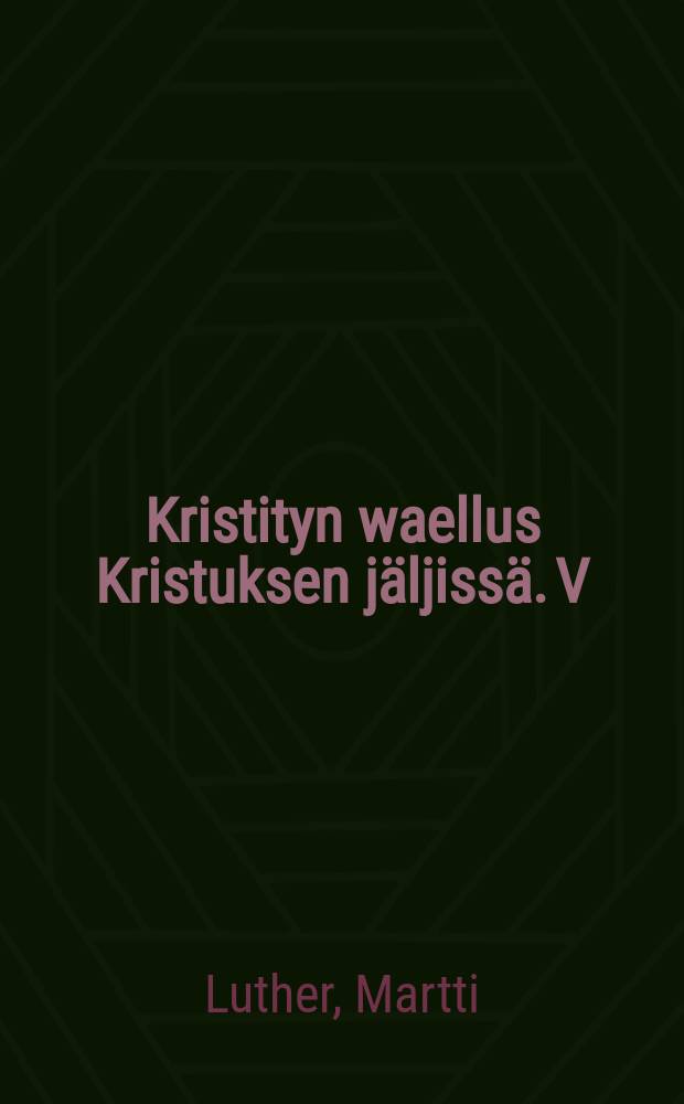 Kristityn waellus Kristuksen j&auml;ljiss&auml;. V : el&auml;m&auml;nohjeitakristityille