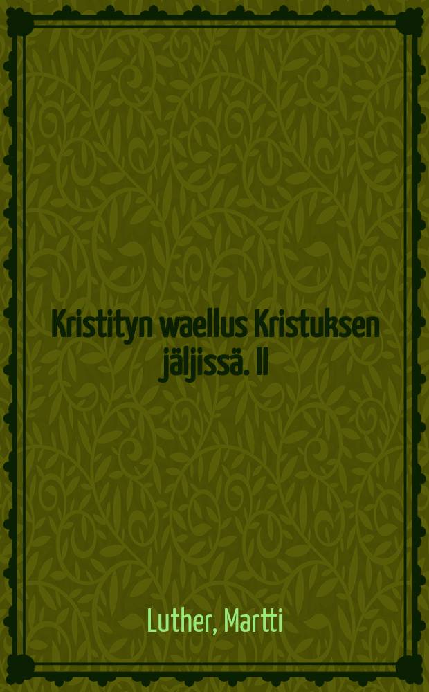 Kristityn waellus Kristuksen jäljissä. II : t:ri Martti Lutherinelämän ohjeita kristityille