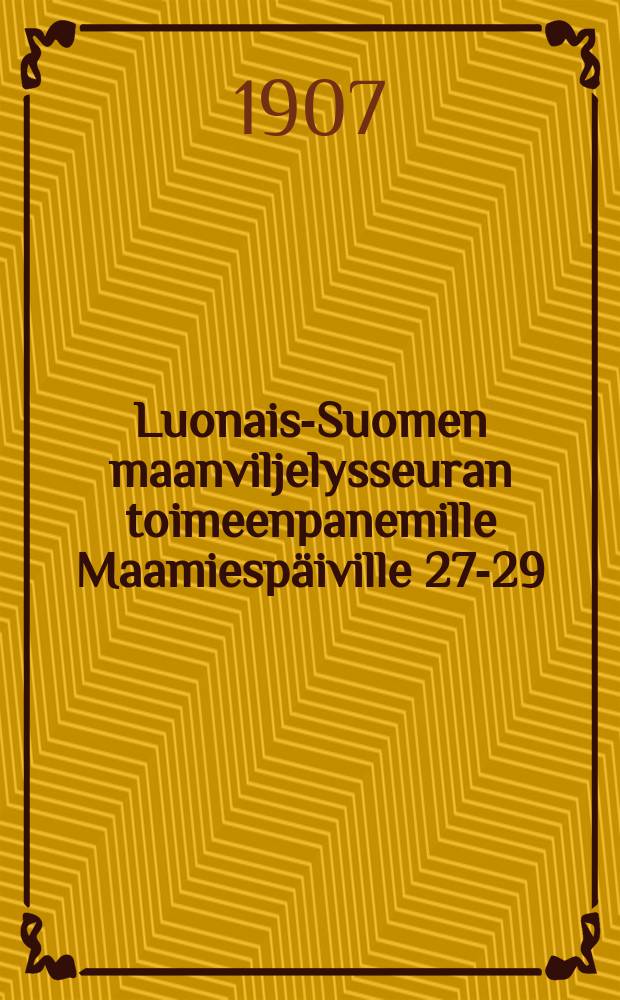 Luonais-Suomen maanviljelysseuran toimeenpanemille Maamiespäiville 27-29/XI 1906 esillä olleet Keskustelukysymykset ja niitten hyväksytyt ponnet