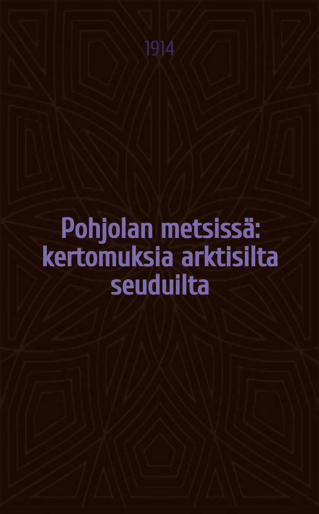 Pohjolan metsissä : kertomuksia arktisilta seuduilta : Suomennos