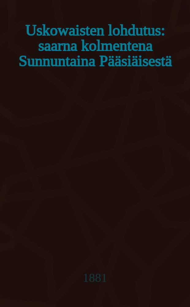 Uskowaisten lohdutus : saarna kolmentena Sunnuntaina Pääsiäisestä