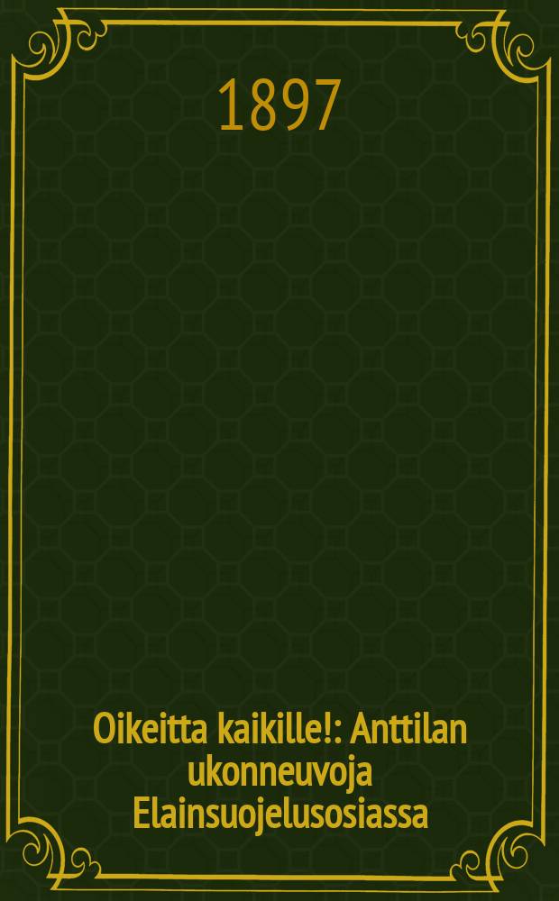 Oikeitta kaikille! : Anttilan ukonneuvoja Elainsuojelusosiassa