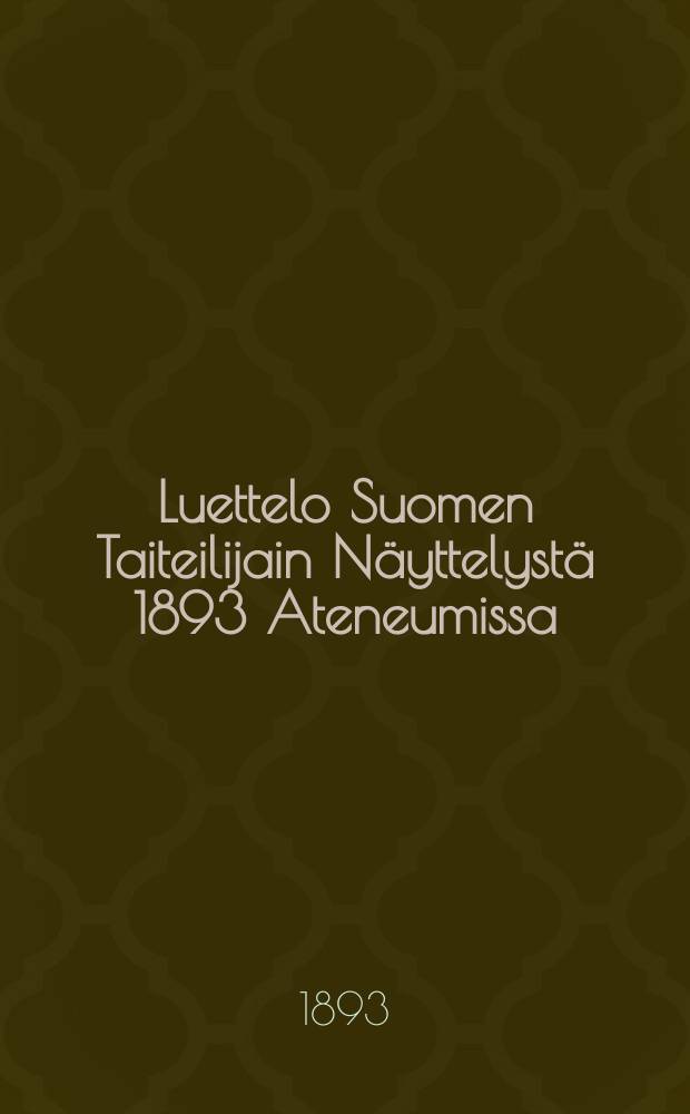 Luettelo Suomen Taiteilijain Näyttelystä 1893 Ateneumissa
