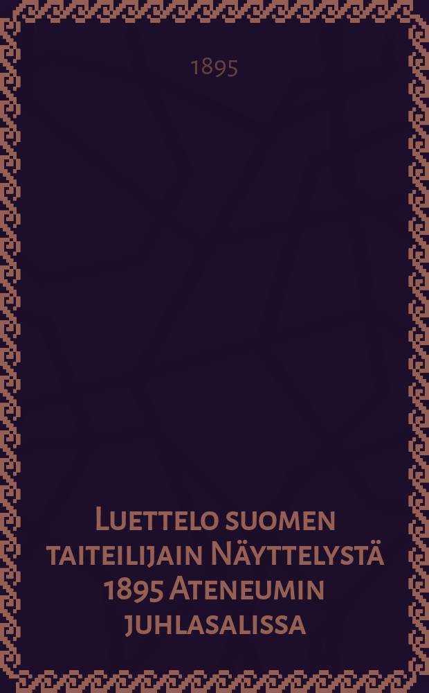 Luettelo suomen taiteilijain Näyttelystä 1895 Ateneumin juhlasalissa