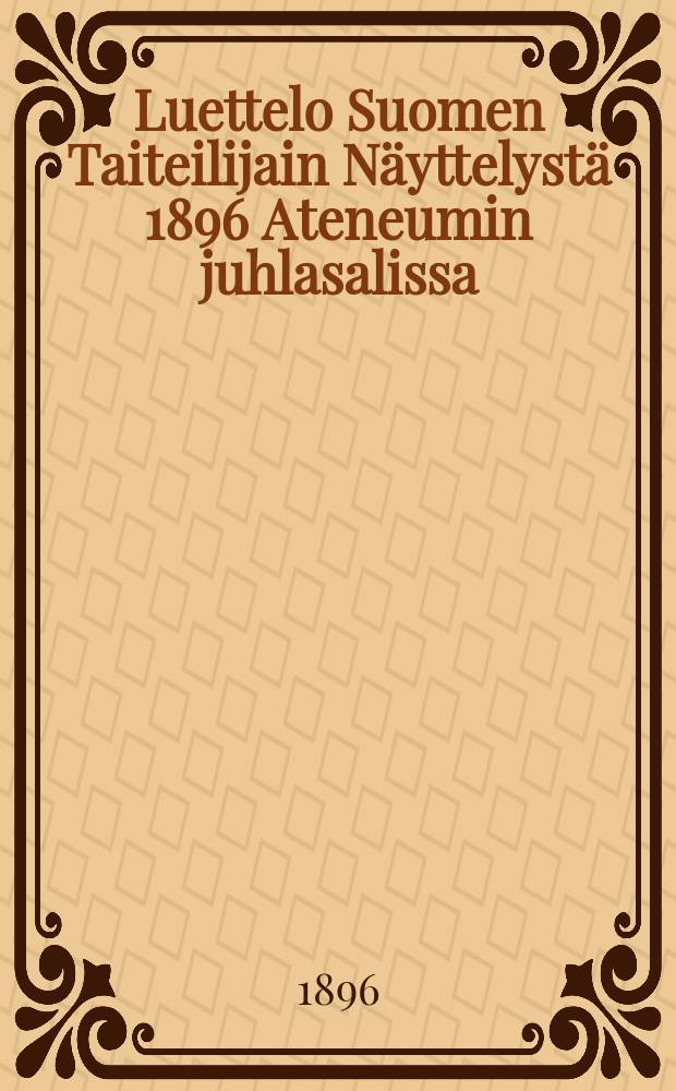 Luettelo Suomen Taiteilijain Näyttelystä 1896 Ateneumin juhlasalissa