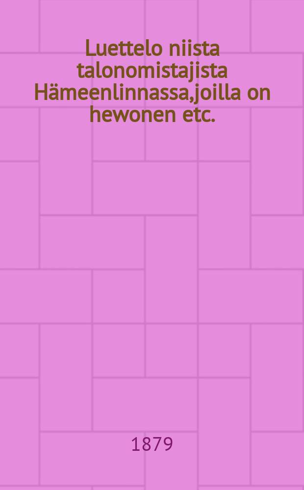 Luettelo niista talonomistajista H&auml;meenlinnassa,joilla on hewonen etc.